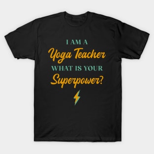 I am A Yoga Teacher What Is Your Superpower? T-Shirt